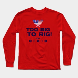 Too Big To Rig! 2024 Long Sleeve T-Shirt